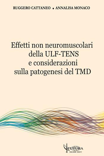 Effetti non neuromuscolari della ULF-TENS e considerazioni sulla patogenesi del TMD - Ruggero Cattaneo, Annalisa Monaco - Libro Futura Publishing Society 2018 | Libraccio.it