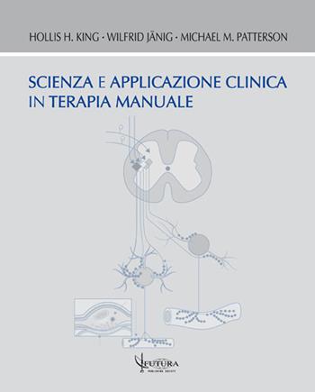 Scienza e applicazione clinica in terapia manuale - Hollis H. King, Wilfrid Jänig, Michael M. Patterson - Libro Futura Publishing Society 2015 | Libraccio.it