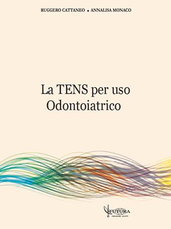 La TENS per uso odontoiatrico - Ruggero Cattaneo, Annalisa Monaco - Libro Futura Publishing Society 2016 | Libraccio.it