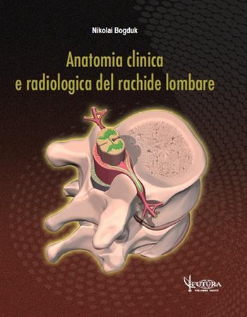 Anatomia clinica e radiologica del rachide lombare - Nikolai Bogduk - Libro Futura Publishing Society 2017 | Libraccio.it