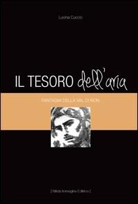 Il tesoro dell'aria. Fantasmi della Val di Non - Lucina Cuccio - Libro Nitida Immagine 2011 | Libraccio.it