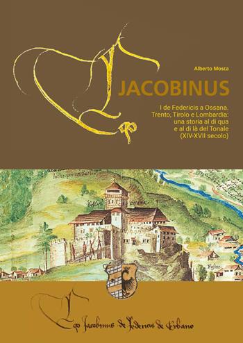 Eco Jacobinus. I de Federicis a Ossana. Trento, Tirolo e Lombardia: una storia al di qua e al di là del Tonale (XIV-XVII secolo) - Alberto Mosca - Libro Nitida Immagine 2019 | Libraccio.it