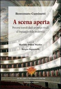 A scena aperta. Percorsi teatrali dagli archetipi rituali al linguaggio della modernità - Benvenuto Cuminetti - Libro Sestante 2002, Bergamo University Press | Libraccio.it