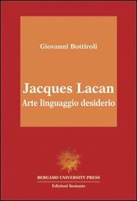 Jacques Lacan. Arte, linguaggio, desiderio - Giovanni Bottiroli - Libro Sestante 2002, Bergamo University Press | Libraccio.it