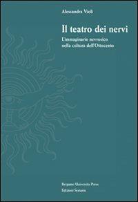 Il teatro dei nervi. L'immaginario nevrosico nella cultura dell'Ottocento - Alessandra Violi - Libro Sestante 2002, Bergamo University Press | Libraccio.it