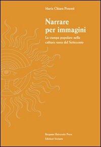 Narrare per immagini. La stampa popolare nella cultura russa del Settecento - Maria Chiara Pesenti - Libro Sestante 2002, Bergamo University Press | Libraccio.it