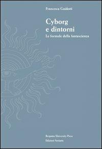 Cyborg e dintorni. Le formule della fantascienza - Francesca Guidotti - Libro Sestante 2003, Bergamo University Press | Libraccio.it
