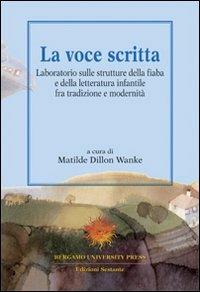 La voce scritta. Laboratorio sulle strutture della fiaba e della letteratura infantile tra tradizione e modernità  - Libro Sestante 2003, Bergamo University Press | Libraccio.it