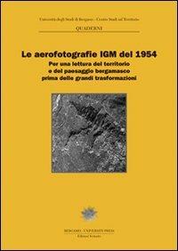 Le aerofotografie IGM del 1954. Per una lettura del territorio e del paesaggio bergamasco prima delle grandi trasformazioni  - Libro Sestante 2004, Quaderni CST | Libraccio.it