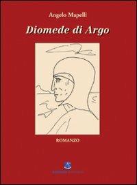 Diomede di Argo - Angelo Mapelli - Libro Sestante 2006, Narrativa | Libraccio.it
