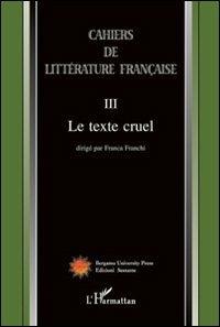 Cahiers de littérature française. Vol. 3: Le texte cruel.  - Libro Sestante 2006, Bergamo University Press | Libraccio.it