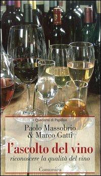 L' ascolto del vino. Riconoscere la qualità del vino - Paolo Massobrio, Marco Gatti - Libro Comunica 2003, I manuali | Libraccio.it