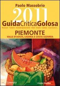 Guida critica & golosa al Piemonte, Valle d'Aosta, Liguria e Costa Azzurra 2011 - Paolo Massobrio - Libro Comunica 2010 | Libraccio.it