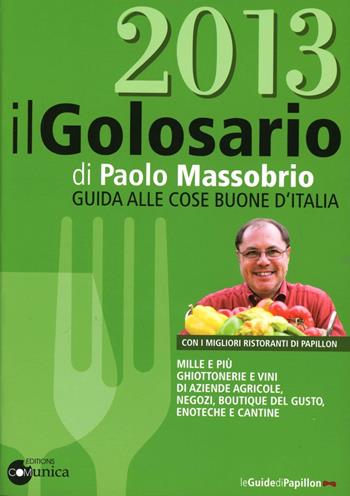 Il golosario 2013. Guida alle cose buone d'Italia - Paolo Massobrio - Libro Comunica 2012 | Libraccio.it