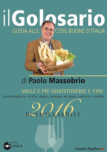 Il golosario 2016. Guida alle cose buone d'Italia - Paolo Massobrio - Libro Comunica 2015 | Libraccio.it