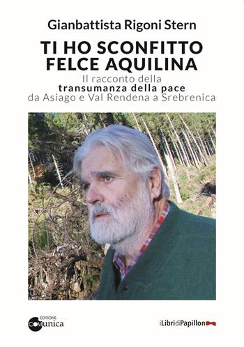 Ti ho sconfitto felce aquilina. Il racconto della transumanza della pace da Asiago e Val Rendena a Srebrenica - Gianbattista Rigoni Stern - Libro Comunica 2019 | Libraccio.it