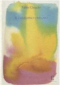 Il giardino urbano - Fabio Ciriachi - Libro Edizioni Empiria Ass. Cult. 2003, Sassifraga | Libraccio.it