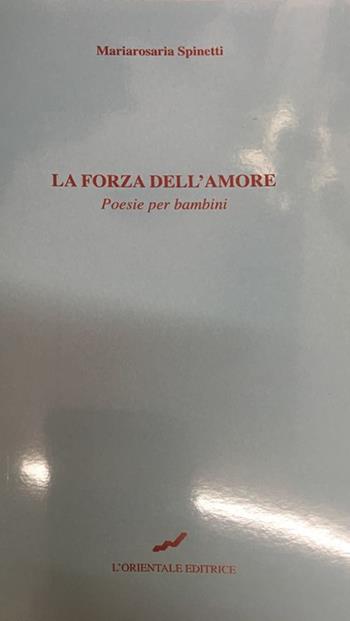 La forza dell'amore. Poesie per bambini - Mariarosaria Spinetti - Libro L'Orientale Editrice 2015 | Libraccio.it