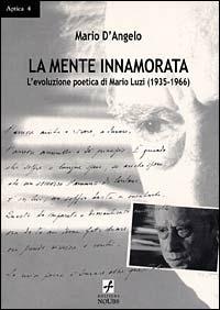 La mente innamorata. L'evoluzione poetica di Mario Luzi, 1935-1966 - Mario D'Angelo - Libro Noubs 2000, Aptica | Libraccio.it