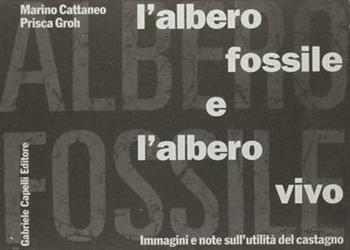 L'albero fossile e l'albero vivo. Immagini e note sull'utilità del castagno - Marino Cattaneo, Prisca Groh - Libro GCE 2004 | Libraccio.it