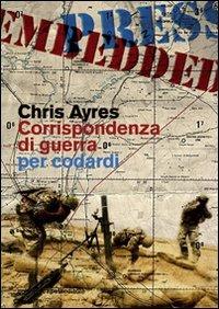 Corrispondenza di guerra per codardi - Chris Ayres - Libro GCE 2010 | Libraccio.it