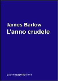 L'anno crudele - James Barlow - Libro GCE 2009 | Libraccio.it