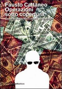 Operazioni sotto copertura. Come ho infiltrato i cartelli della droga - Fausto Cattaneo - Libro GCE 2010 | Libraccio.it