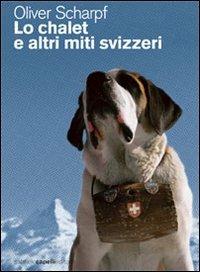 Lo chalet e altri miti svizzeri - Oliver Scharpf - Libro GCE 2010 | Libraccio.it