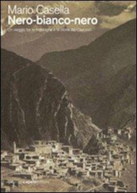 Nero-bianco-nero. Un viaggio tra le montagne e la storia del Caucaso - Mario Casella - Libro GCE 2011 | Libraccio.it