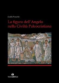 La figura dell'angelo nella civiltà paleocristiana. Ediz. illustrata - Cecilia Proverbio - Libro Tau 2007, Ric. di archeologia e antichità cristiane | Libraccio.it