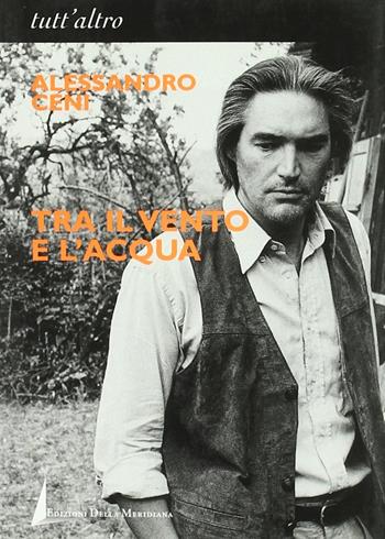 Tra il vento e l'acqua - Alessandro Ceni - Libro Edizioni della Meridiana 2001 | Libraccio.it