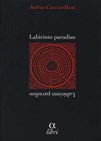 Labirinto paradiso - Andrea Cacciavillani - Libro Edizioni della Meridiana 2018, Alpha libri. Narrativa | Libraccio.it