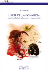 L' arte della commedia. Maschere, buffoni, saltimbanchi e improvvisatori - Aldo Masella - Libro Cuzzolin 1970 | Libraccio.it