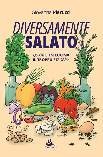 Diversamente salato. Quando in cucina il troppo stroppia - Giovanna Pierucci - Libro Cuzzolin 2023 | Libraccio.it
