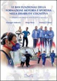Le basi funzionali della formazione motoria e sportiva nella disabilità cognitiva. La preparazione integrata verso la pratica agonistica - Giuseppe Ambrosio, Diego Perez, Domenico Tafuri - Libro Cuzzolin 1980 | Libraccio.it