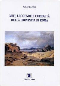 Miti, leggende e curiosità della provincia di Roma - Willy Pocino - Libro Edilazio 2001 | Libraccio.it