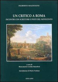 Un critico a Roma. Incontri con scrittori e poeti del Novecento - Filiberto Mazzoleni - Libro Edilazio 2003, Gli smeraldi | Libraccio.it
