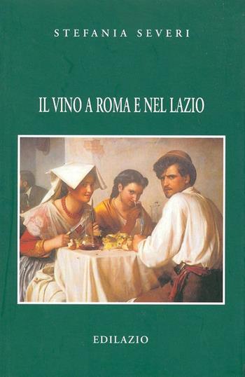 Il vino a Roma e nel Lazio - Stefania Severi - Libro Edilazio 2006, Studi e documenti | Libraccio.it