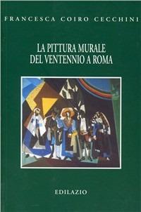 La pittura murale del ventennio a Roma - Francesca Coiro Cecchini - Libro Edilazio 2006, Studi e documenti | Libraccio.it