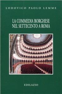La commedia borghese nel Settecento a Roma - Lodovico P. Lemme - Libro Edilazio 2006, Studi e documenti | Libraccio.it