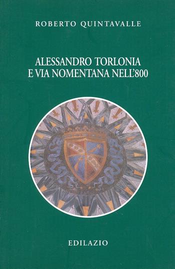 Alessandro Torlonia e via Nomentana nell'Ottocento - Roberto Quintavalle - Libro Edilazio 2008, Studi e documenti | Libraccio.it