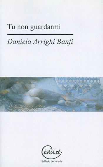Tu non guardarmi - Daniela Arrighi Banfi - Libro Edilazio 2008, Sherazade | Libraccio.it