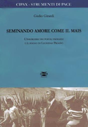 Seminando amore come il mais. L'insorgere dei popoli indigeni e il sogno di Leonidas Proano - Giulio Girardi - Libro ICONE 2001, Strumenti di pace | Libraccio.it