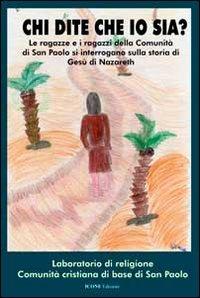 Chi dite che io sia? Le ragazze e i ragazzi della comunità di san Paolo si interrogano sulla storia di Gesù di Nazareth  - Libro ICONE 2007, Strumenti di pace | Libraccio.it