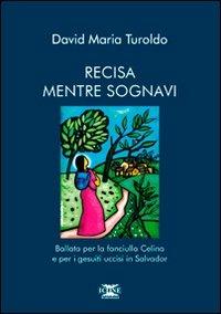 Recisa mentre sognavi. Ballata per la fanciulla Celina e per i gesuiti uccisi in Salvador - David Maria Turoldo - Libro ICONE 2012, Strumenti di pace | Libraccio.it