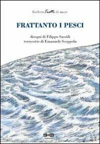 Frattanto i pesci. Ediz. illustrata - Filippo Sassoli, Emanuele Scoppola - Libro ICONE 2012, Tratti di mare | Libraccio.it