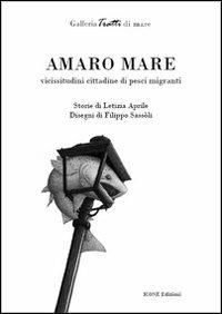 Amaro mare. Vicissitudini cittadine di pesci migranti - Letizia Aprile, Filippo Sassoli - Libro ICONE 2013, Tratti di mare | Libraccio.it
