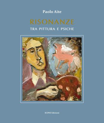 Risonanze tra pittura e psiche. Ediz. illustrata - Paolo Aite - Libro ICONE 2018 | Libraccio.it