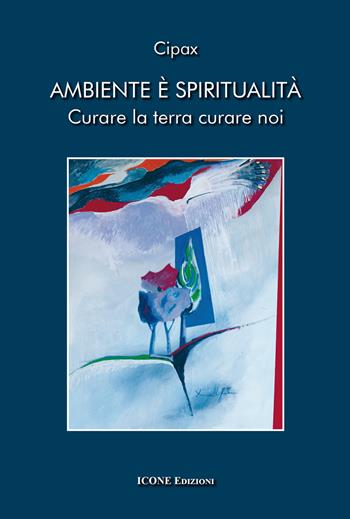 Ambiente è spiritualità. Curare la terra curare noi  - Libro ICONE 2024, Strumenti di pace | Libraccio.it