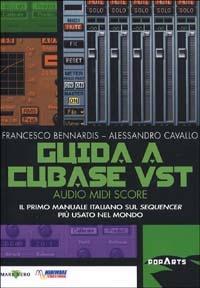 Guida a Cubase VST. Il primo manuale italiano sul sequencer più usato nel mondo - Francesco Bennardis, Alessandro Cavallo - Libro Mare Nero 2001, Pop Arts | Libraccio.it